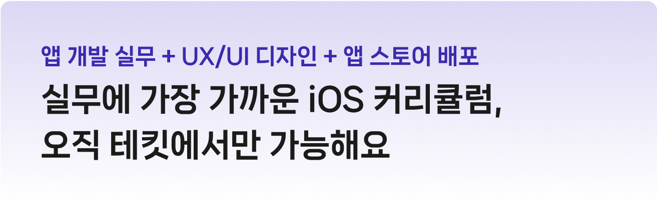 앱 개발 실무 + UX/UI 디자인 + 앱 스토어 배포 실무에 가장 가까운 iOS 커리큘럼, 오직 테킷에서만 가능해요