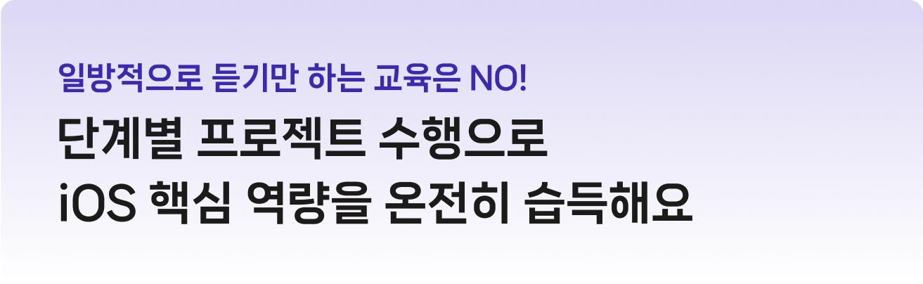 일방적으로 듣기만 하는 교육은 NO!  단계별 프로젝트 수행으로 iOS 핵심 개발 역량을 온전히 습득해요